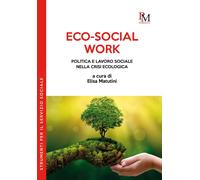 Libri Eco-Social Work. Politica E Lavoro Sociale Nella Crisi Ecologica