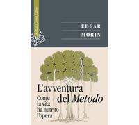 Libri Edgar Morin - L' Avventura Del Metodo. Come La Vita Ha Nutrito L'opera