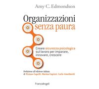 Libri Edmondson Amy C. - Organizzazioni Senza Paura. Creare Sicurezza Psicologic
