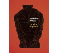 Libri Edmund White - La vita di prima - 2022