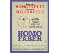 Homo faber. Storia dell'uomo artefice dalla preistoria alle biotecnologie ...