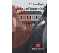 Libri Edoardo Giglio - Alla ricerca dell’amore perduto - 2023