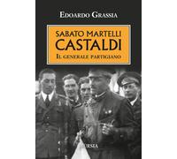 Libri Edoardo Grassia - Sabato Martelli Castaldi. Il Generale Partigiano