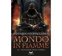 L'illusione degli uomini. Mondo in fiamme. Vol. 3 - Stoppacciaro Edoardo