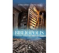 Libri Edoardo Triscoli - Bibliopolis. Trieste, Città Dei Libri Perduti