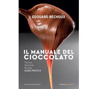Libri Edouard Bechoux - Il Manuale Del Cioccolato. Tecnica, Gestione, Ricette. G