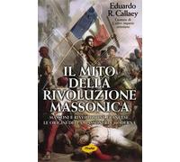 Libri Eduardo R Callaey - Il Mito Della Rivoluzione Massonica. Massoni E Rivoluz
