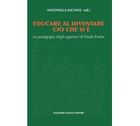 Libri Educare Al Diventare Cio Che Si E. La Pedagogia Degli Oppressi Di Paulo Fr
