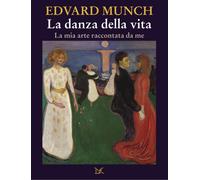 Libri Edvard Munch - La Danza Della Vita. La Mia Arte Raccontata Da Me