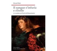 Libri Edward Muir - Il Sangue S'infuria E Ribolle. La Vendetta Nel Friuli Del Ri