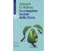 Libri Edward O. Wilson - La conquista sociale della Terra - 2013
