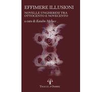 Libri Effimere Illusioni. Novelle Ungheresi Tra Ottocento E Novecento