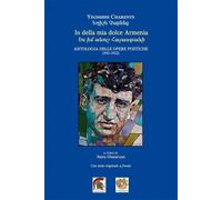 Libri Eghishe Charents - Io Della Mia Dolce Armenia. Antologia Delle Opere Poeti