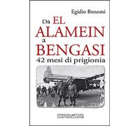 Libri Egidio Bonomi - Da El Alamein A Bengasi. 42 Mesi Di Prigionia