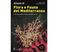 Atlante di flora e fauna del Mediterraneo. Guida alla biodiversità degli ambienti marini. Ediz. illustrata