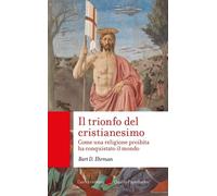 Libri Ehrman Bart D. - Il Trionfo Del Cristianesimo. Come Una Religione Proibita