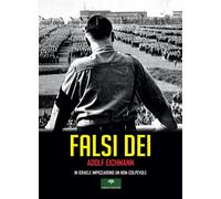 Libri Eichmann Adolf - Falsi Dei. In Israele Impiccarono Un Non-Colpevole