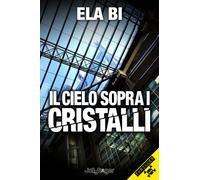 Libri Ela Bi - Il cielo sopra i cristalli - 2023 (Thriller)