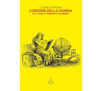 Libri Elaine Morgan - L' Origine Della Donna. Miti, Ruoli E Stereotipi Di Genere