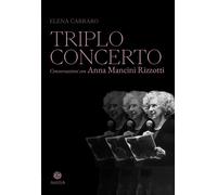 Libri Elena Carraro - Triplo Concerto. Conversazioni Con Anna Mancini Rizzotti