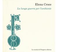 La lunga guerra per l'ambiente - Croce Elena
