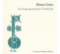 La lunga guerra per l'ambiente - Croce Elena
