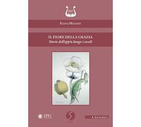 Libri Elena Mazzini - Il Fiore Della Grazia. Storie Dell'oppio Lungo I Secoli