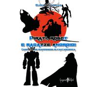 Libri Elena Romanello - Pirati, Robot E Ragazze Androidi. L'Animazione Giappones