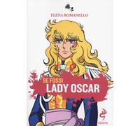 Libri Elena Romanello - Se Fossi Lady Oscar