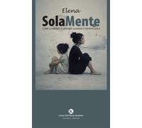 Libri Elena Solamente - Solamente. Come La Mente Si Difende Quando E Troppo Sola