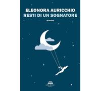 Libri Eleonora Auricchio - Resti Di Un Sognatore