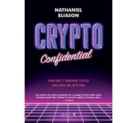 Libri Eliason Nathaniel - Crypto Confidential. Vincere E Perdere Tutto Nell'era