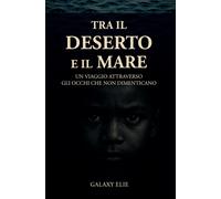Libri Elie Galaxy - Tra Il Deserto E Il Mare. Un Viaggio Attraverso Gli Occhi Ch
