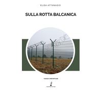 Libri Elisa Attanasio - Sulla Rotta Balcanica