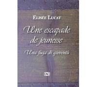 Libri ElisÃ©e Lucat - Une Escapade De Jeunesse-Una Fuga Di Gioventu. Ediz. Bilin