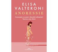 Anoressie. Conoscere e curare i disordini alimentari. Teoria e casi clinici