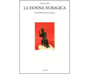Libri Elisabetta Alba - La Donna Nuragica. Studio Della Bronzistica Figurata