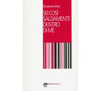 Libri Elisabetta Miari - Sei così saldamente dentro di me - 2012