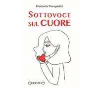 Libri Elisabetta Pieragostini - Sottovoce sul cuore - 2023