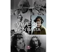 Libri Elisabetta Rombi - Vivere Non Basta. Conversazioni Al Di La Del Tempo