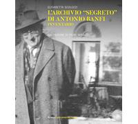 Libri Elisabetta Scolozzi - L' Archivio Segreto Di Antonio Banfi. Inventario