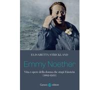 Libri Elisabetta Strickland - Emmy Noether. Vita E Opere Della Donna Che Stupi E