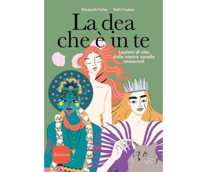 Libri Elizabeth Foley / Beth Coates - La Dea Che E In Te. Lezioni Di Vita Dalle