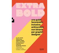Extra Bold. Una guida femminista, inclusiva, antirazzista, non binaria per graphic designer