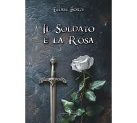 Libri Eloise Borzi - Il Soldato E La Rosa