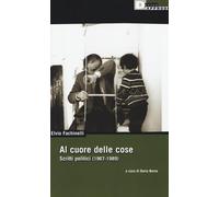 Libri Elvio Fachinelli - Al Cuore Delle Cose. Scritti Politici (1967-1989)