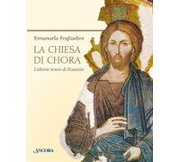 Libri Emanuela Fogliadini - La Chiesa Di Chora. L'ultimo Tesoro Di Bisanzio. Edi