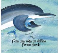 Libri Emanuela Nava / Giulia Re - C'era Una Volta Un Delfino Piccolo Piccolo. Ed