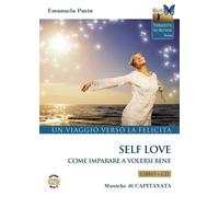 Libri Emanuela Pasin - Self Love. Un Viaggio Verso La Felicita. Come Imparare A