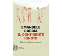 Libri Emanuele Coccia - Il Continente Ignoto. Filosofia Dell'amore Moderno